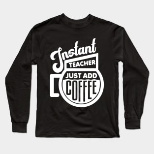 Instant teacher just add coffee Long Sleeve T-Shirt